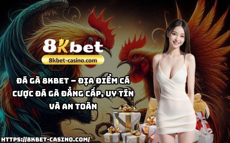 Khám phá sân chơi cá cược đá gà 8KBET, nơi bạn có thể trải nghiệm đẳng cấp, uy tín và bảo mật cao